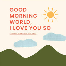 Load image into Gallery viewer, Good Morning, World—I Love You So